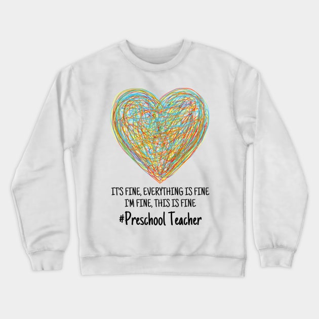 It's Fine Everything Is Fine I'm Fine This Is Fine Preschool Teacher Crewneck Sweatshirt by JustBeSatisfied